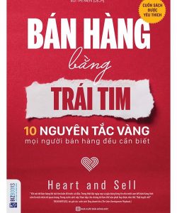 Bán Hàng Bằng Trái Tim - 10 Nguyên Tắc Vàng Mọi Người Bán Hàng Đều Cần Biết